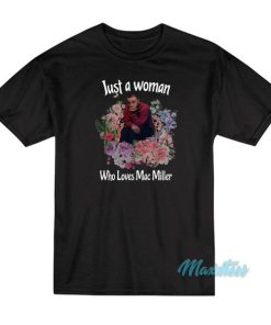 Flower Just A Woman Who Loves Mac Miller T-Shirt
