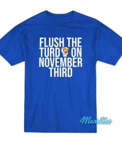 Flush The Turd On November Third T-Shirt