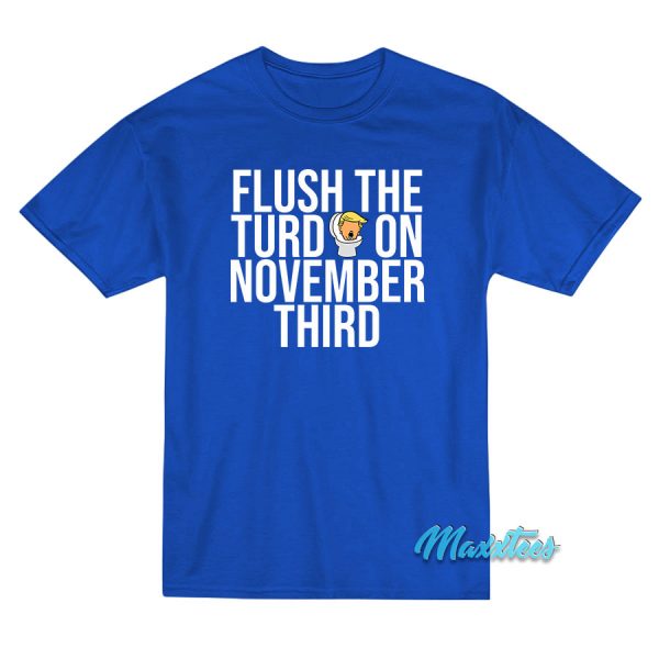 Flush The Turd On November Third T-Shirt Flush The Turd On November Third T-Shirt