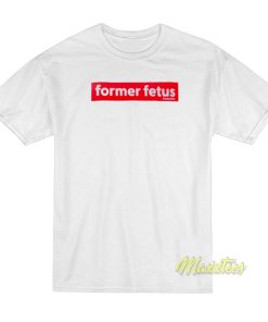 Former Fetus T-Shirt Former Fetus T-Shirt