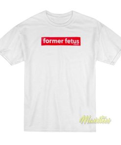 Former Fetus T-Shirt