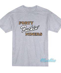 Forty Fucking Niners T-Shirt