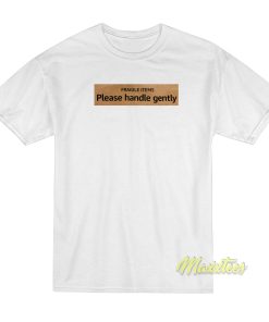 Fragile Items Plase Handle Gently T-Shirt Fragile Items Plase Handle Gently T-Shirt