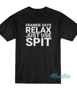 Frankie Says Relax Just Use Spit T-Shirt Frankie Says Relax Just Use Spit T-Shirt