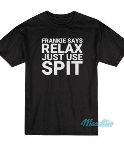 Frankie Says Relax Just Use Spit T-Shirt 2 Frankie Says Relax Just Use Spit T Shirt 3