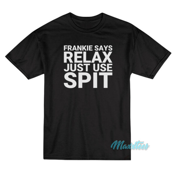 Frankie Says Relax Just Use Spit T-Shirt Frankie Says Relax Just Use Spit T-Shirt