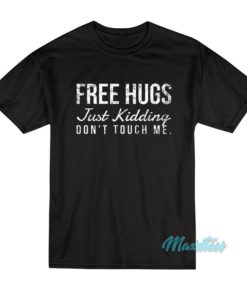 Free Hugs Just Kidding Don’t Touch Me T-Shirt