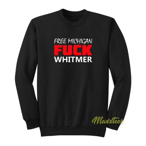 Free Michigan Fuck Whitmer Sweatshirt Free Michigan Fuck Whitmer Sweatshirt