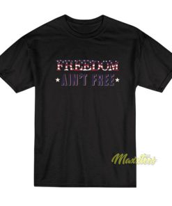 Freedom Ain’t Free T-Shirt
