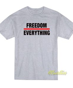 Freedom Everything T-Shirt Freedom Everything T-Shirt