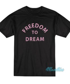 Freedom To Dream T-Shirt Freedom To Dream T-Shirt