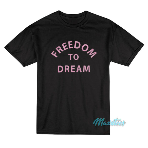 Freedom To Dream T-Shirt Freedom To Dream T-Shirt