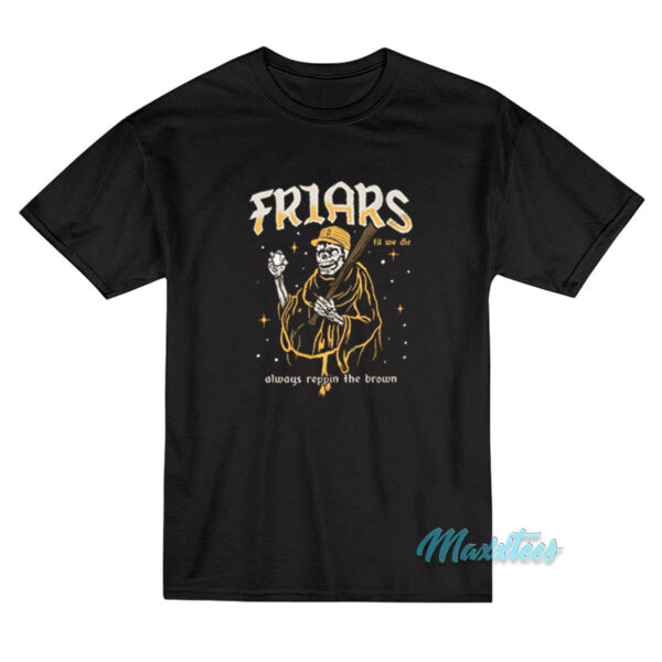 Friars Til We Die Always Reppin The Brown T-Shirt Friars Til We Die Always Reppin The Brown T-Shirt
