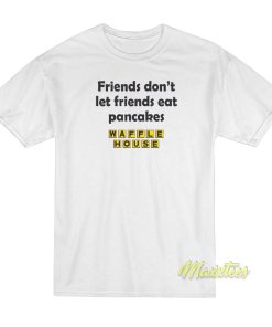 Friend Don’t Let Friends Eat Pancakes T-Shirt Friend Don’t Let Friends Eat Pancakes T-Shirt