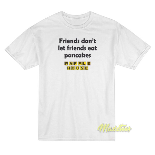 Friend Don't Let Friends Eat Pancakes T-Shirt Friend Don't Let Friends Eat Pancakes T-Shirt