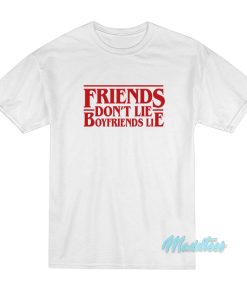 Friends Don’t Lie Boyfriends Lie T-Shirt