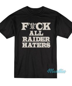 Fuck All Raider Haters T-Shirt Fuck All Raider Haters T-Shirt