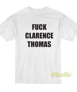 Fuck Clarence Thomas T-Shirt