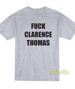 Fuck Clarence Thomas T-Shirt