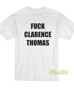 Fuck Clarence Thomas T-Shirt 2 Fuck Clarence Thomas T Shirt 3