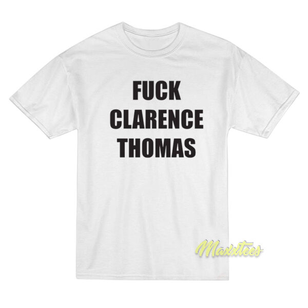 Fuck Clarence Thomas T-Shirt Fuck Clarence Thomas T-Shirt