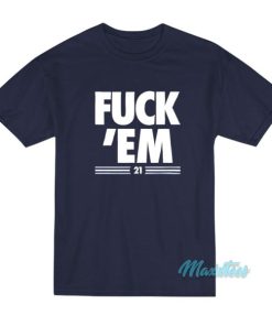 Fuck Em 21 T-Shirt