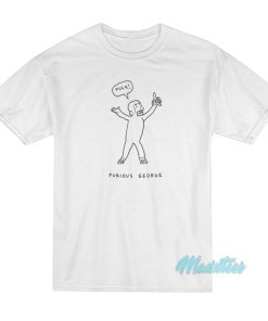 Fuck Furious George T-Shirt Fuck Furious George T-Shirt