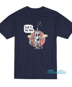 Fuck It Die Then ARF T-Shirt Fuck It Die Then ARF T-Shirt