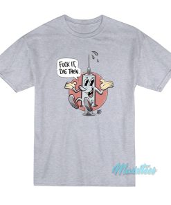 Fuck It Die Then ARF T-Shirt