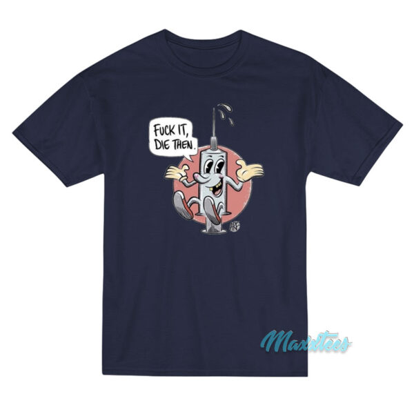 Fuck It Die Then ARF T-Shirt Fuck It Die Then ARF T-Shirt