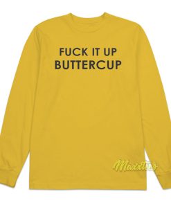 Fuck It Up Buttercup Long Sleeve Shirt Fuck It Up Buttercup Long Sleeve Shirt
