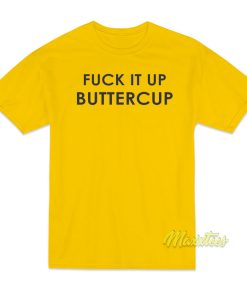 Fuck It Up Buttercup T-Shirt Fuck It Up Buttercup T-Shirt