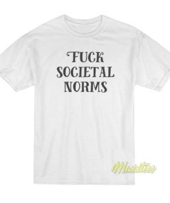 Fuck Societal Norms T Shirt 2