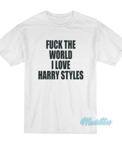 Fuck The World I Love Harry Styles T-Shirt 2 Fuck The World I Love Harry Styles T Shirt 3