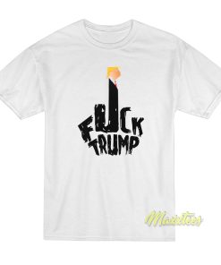 Fuck Trump T-Shirt Fuck Trump T-Shirt
