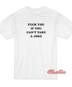 Fuck You If You Can’t Take a Joke T-Shirt Fuck You If You Can’t Take a Joke T-Shirt