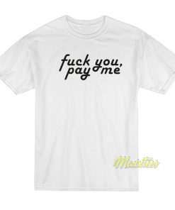 Fuck You Pay Me T-Shirt