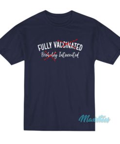 Fully Vaccinated Probably Intoxicated T Shirt 2