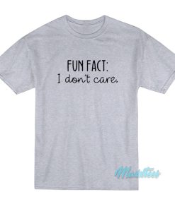 Fun Fact I Don’t Care T-Shirt
