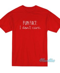 Fun Fact I Don't Care T-Shirt 2 Fun Fact I Dont Care T Shirt 3