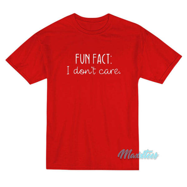 Fun Fact I Don't Care T-Shirt Fun Fact I Don't Care T-Shirt