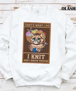Funny Cat That’s What I Do I Knit And I Know Things Shirt Funny Cat That’s What I Do I Knit And I Know Things Shirt