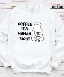 Funny Coffee Quote Humor Coffee Is A Human Right Shirt Funny Coffee Quote Humor Coffee Is A Human Right Shirt