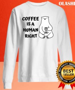 Funny Coffee Quote Humor Coffee Is A Human Right Shirt