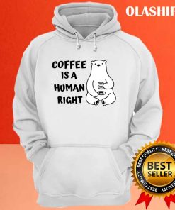 Funny Coffee Quote Humor Coffee Is A Human Right Shirt 3