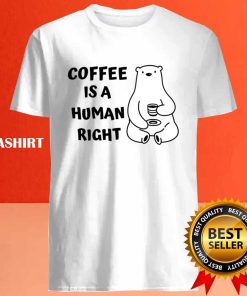 Funny Coffee Quote Humor Coffee Is A Human Right Shirt 4