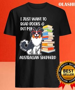Funny Dog I Just Want To Read Books And Pet My Australian Shepherd Shirt 4