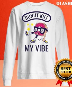 Funny Donut Kill My Vibe Shirt , Hoodie, Sweater, Long Sleeve