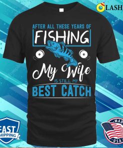 Funny Fishing T-shirt, My Wife Is Still My Best Ctach T-shirt Funny Fishing T-shirt, My Wife Is Still My Best Ctach T-shirt
