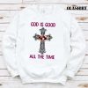 Funny God Is Good All The Time Christian T-shirt , Trending Shirt